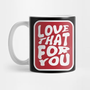 Love That For You Mug